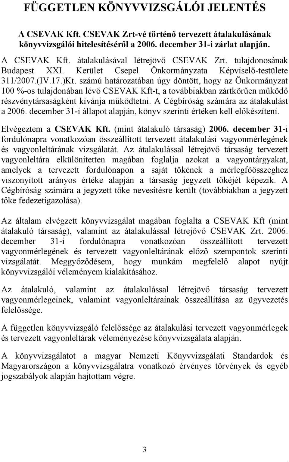 a továbbiakban zártkörűen működő részvénytársaságként kívánja működtetni A Cégbíróság számára az átalakulást a 2006 december 31-i állapot alapján, könyv szerinti értéken kell előkészíteni Elvégeztem