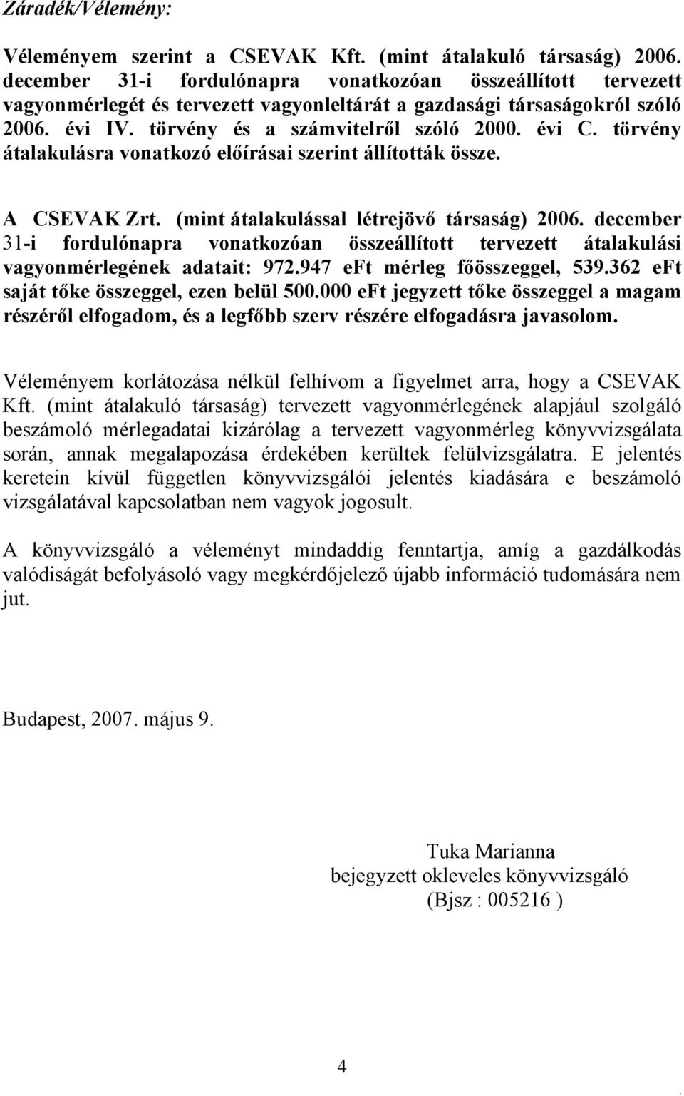 december 31-i fordulónapra vonatkozóan összeállított tervezett átalakulási vagyonmérlegének adatait: 972947 eft mérleg főösszeggel, 539362 eft saját tőke összeggel, ezen belül 500000 eft jegyzett