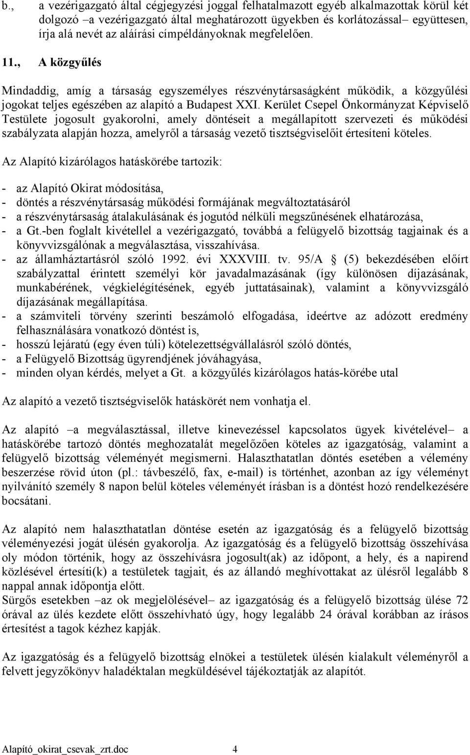 Önkormányzat Képviselő Testülete jogosult gyakorolni, amely döntéseit a megállapított szervezeti és működési szabályzata alapján hozza, amelyről a társaság vezető tisztségviselőit értesíteni köteles