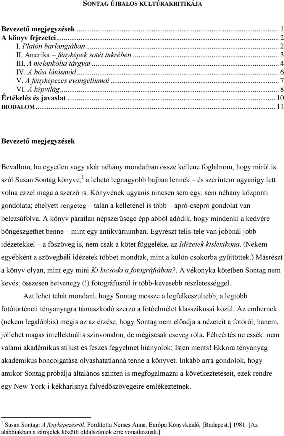 .. 11 Bevezető megjegyzések Bevallom, ha egyetlen vagy akár néhány mondatban össze kellene foglalnom, hogy miről is szól Susan Sontag könyve, 1 a lehető legnagyobb bajban lennék és szerintem ugyanígy