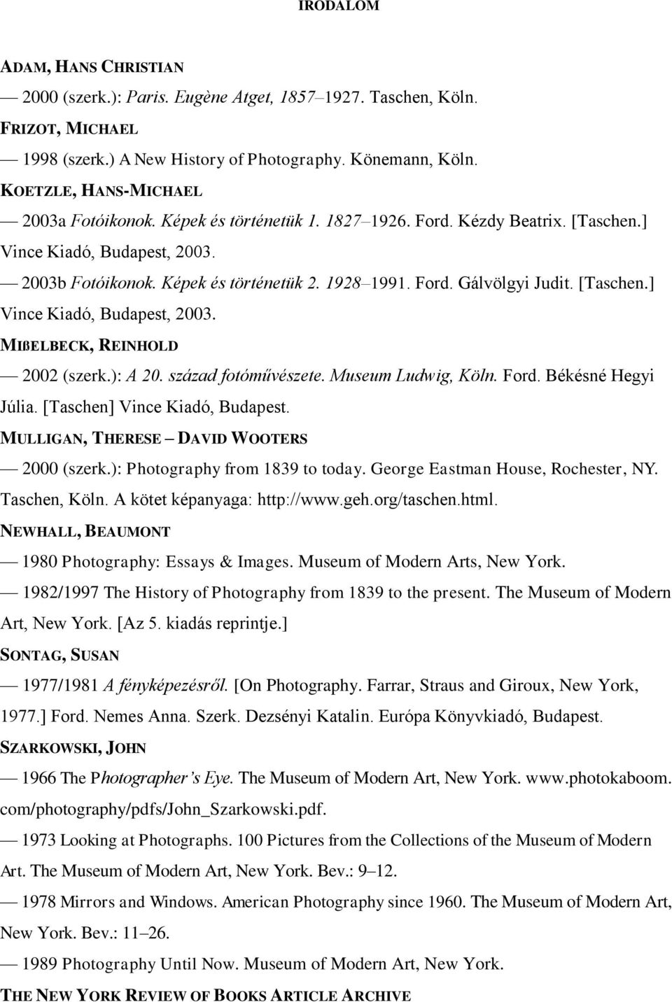 [Taschen.] Vince Kiadó, Budapest, 2003. MIßELBECK, REINHOLD 2002 (szerk.): A 20. század fotóművészete. Museum Ludwig, Köln. Ford. Békésné Hegyi Júlia. [Taschen] Vince Kiadó, Budapest.