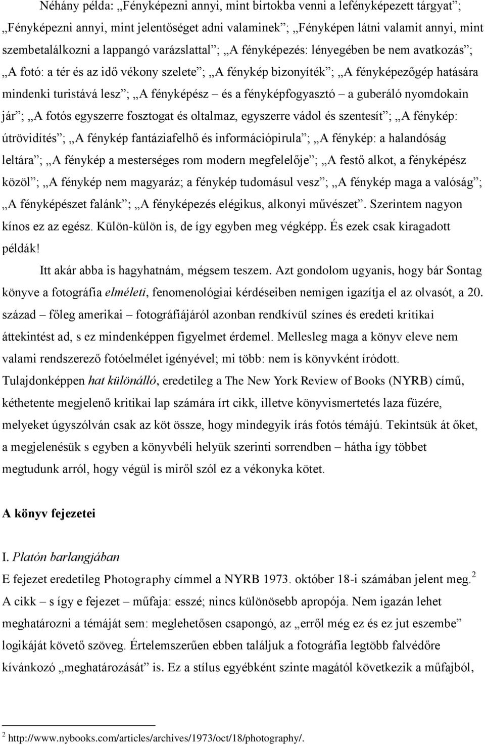 fényképfogyasztó a guberáló nyomdokain jár ; A fotós egyszerre fosztogat és oltalmaz, egyszerre vádol és szentesít ; A fénykép: útrövidítés ; A fénykép fantáziafelhő és információpirula ; A fénykép: