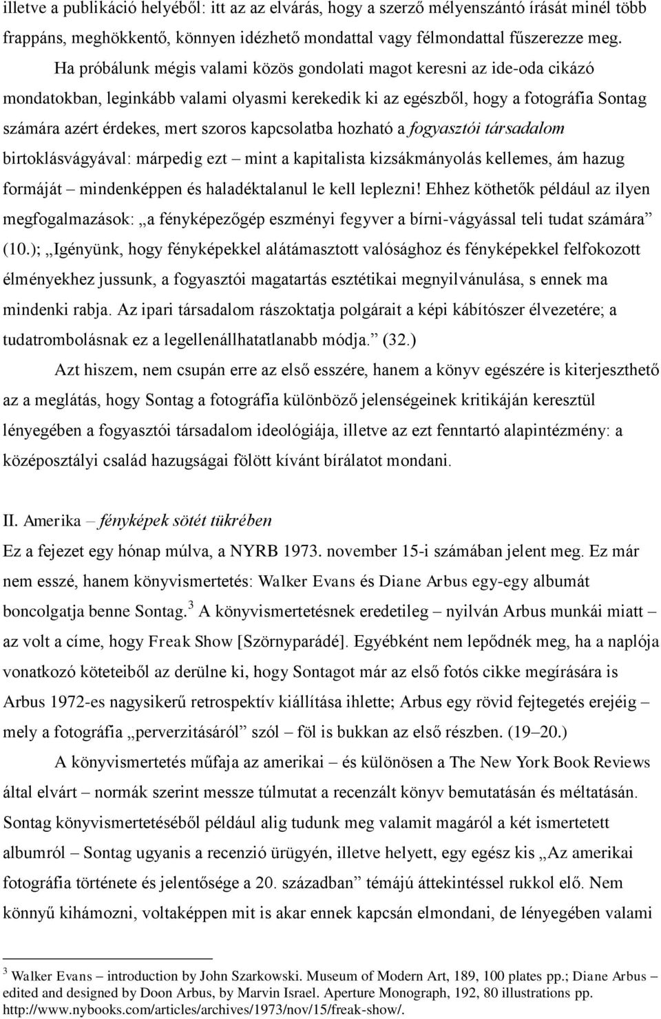 kapcsolatba hozható a fogyasztói társadalom birtoklásvágyával: márpedig ezt mint a kapitalista kizsákmányolás kellemes, ám hazug formáját mindenképpen és haladéktalanul le kell leplezni!