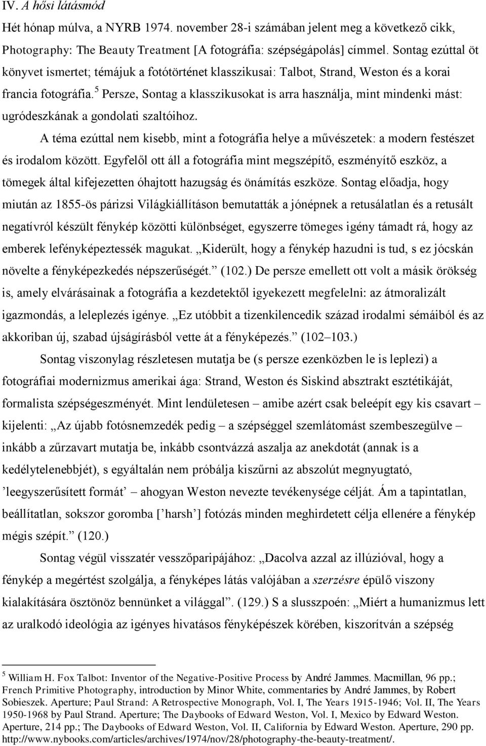 5 Persze, Sontag a klasszikusokat is arra használja, mint mindenki mást: ugródeszkának a gondolati szaltóihoz.