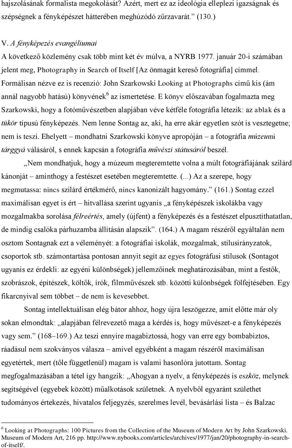 Formálisan nézve ez is recenzió: John Szarkowski Looking at Photographs című kis (ám annál nagyobb hatású) könyvének 6 az ismertetése.