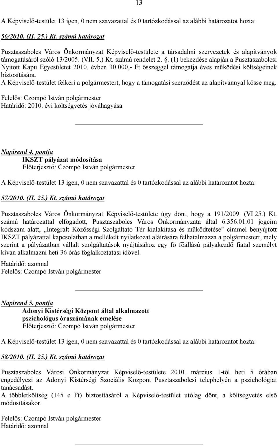 pontja IKSZT pályázat módosítása 57/2010. (II. 25.) Kt. számú határozat Pusztaszabolcs Város Önkormányzat Képviselő-testülete úgy dönt, hogy a 191/2009. (VI.25.) Kt. számú határozattal elfogadott, Pusztaszabolcs Város Önkormányzata által 6.