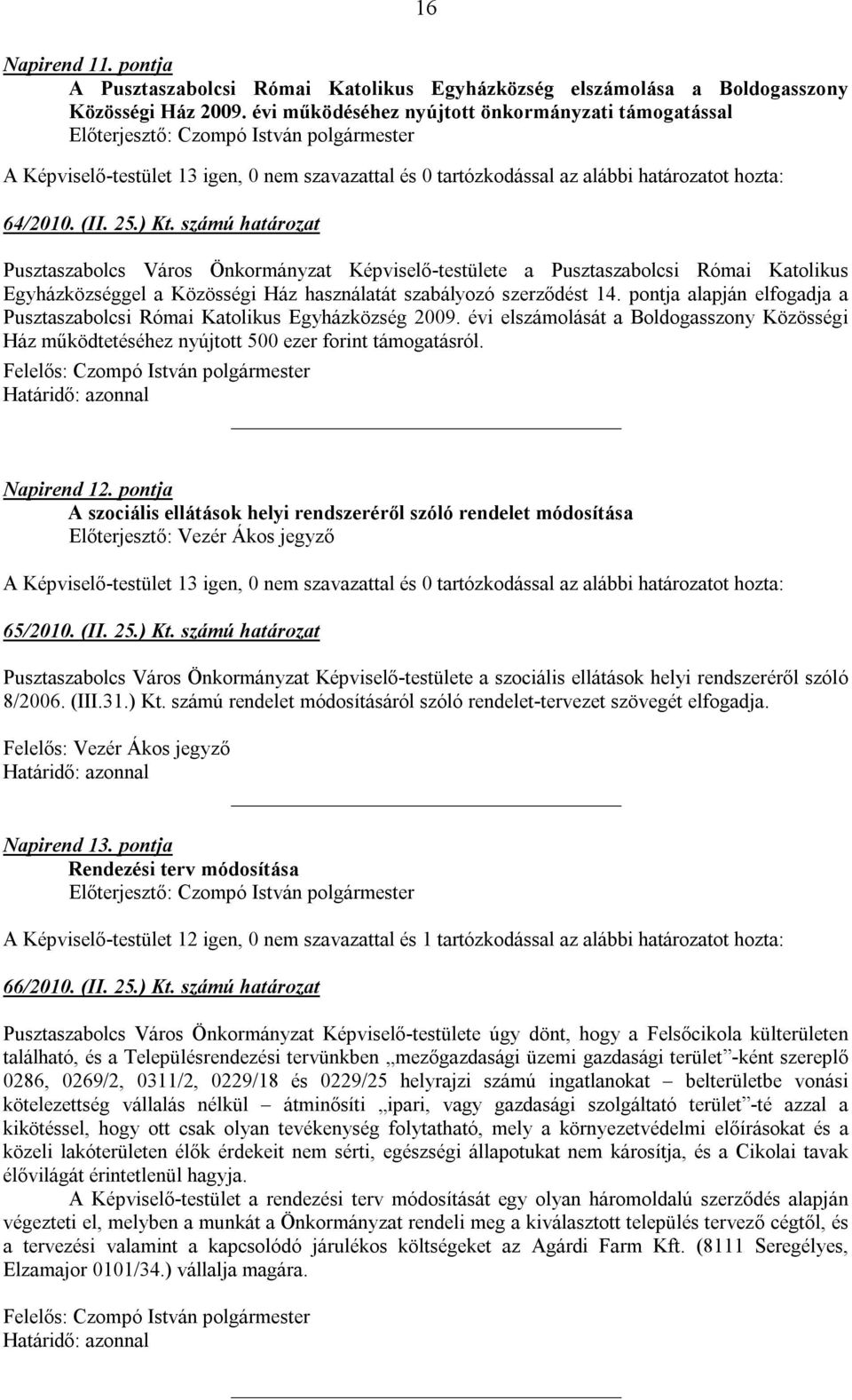 pontja alapján elfogadja a Pusztaszabolcsi Római Katolikus Egyházközség 2009. évi elszámolását a Boldogasszony Közösségi Ház működtetéséhez nyújtott 500 ezer forint támogatásról. Napirend 12.