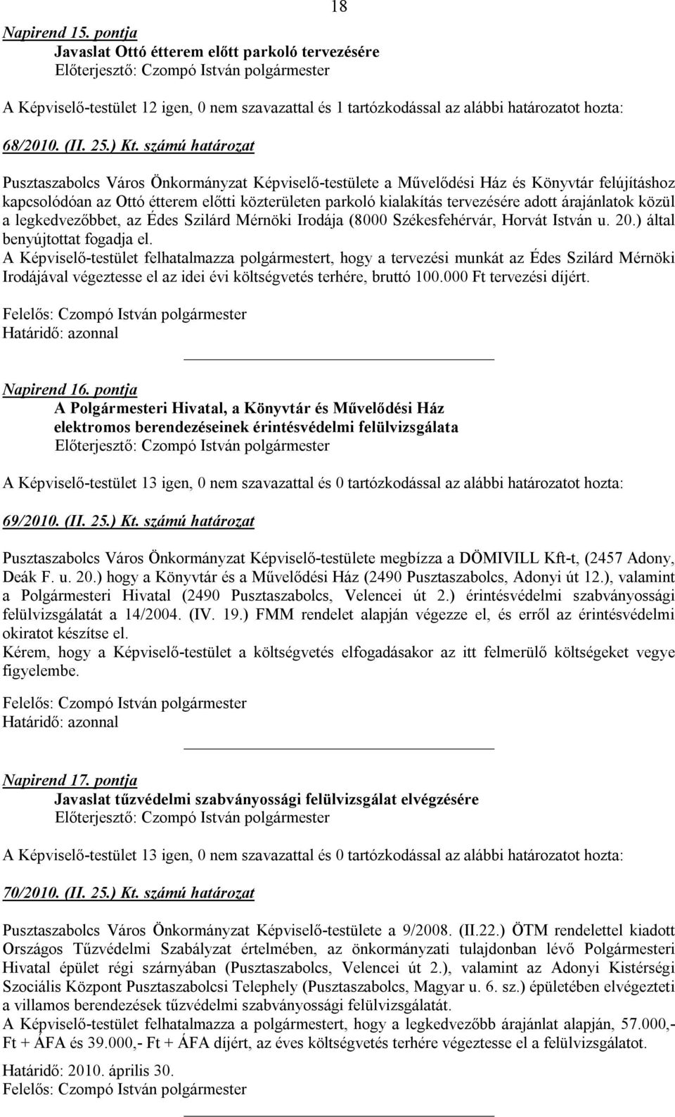 árajánlatok közül a legkedvezőbbet, az Édes Szilárd Mérnöki Irodája (8000 Székesfehérvár, Horvát István u. 20.) által benyújtottat fogadja el.