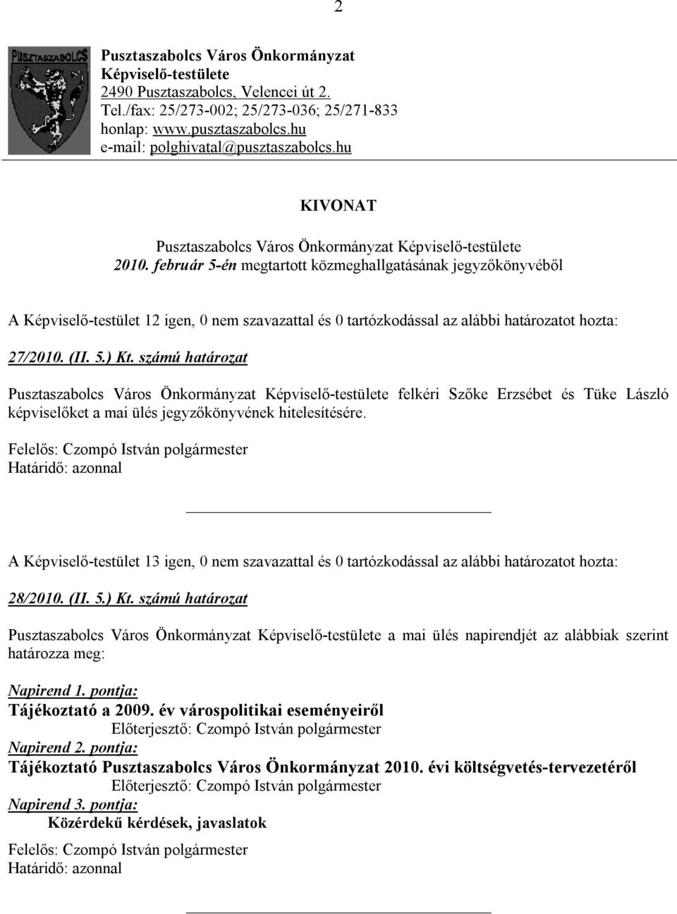 február 5-én megtartott közmeghallgatásának jegyzőkönyvéből A Képviselő-testület 12 igen, 0 nem szavazattal és 0 tartózkodással az alábbi határozatot hozta: 27/2010. (II. 5.) Kt.