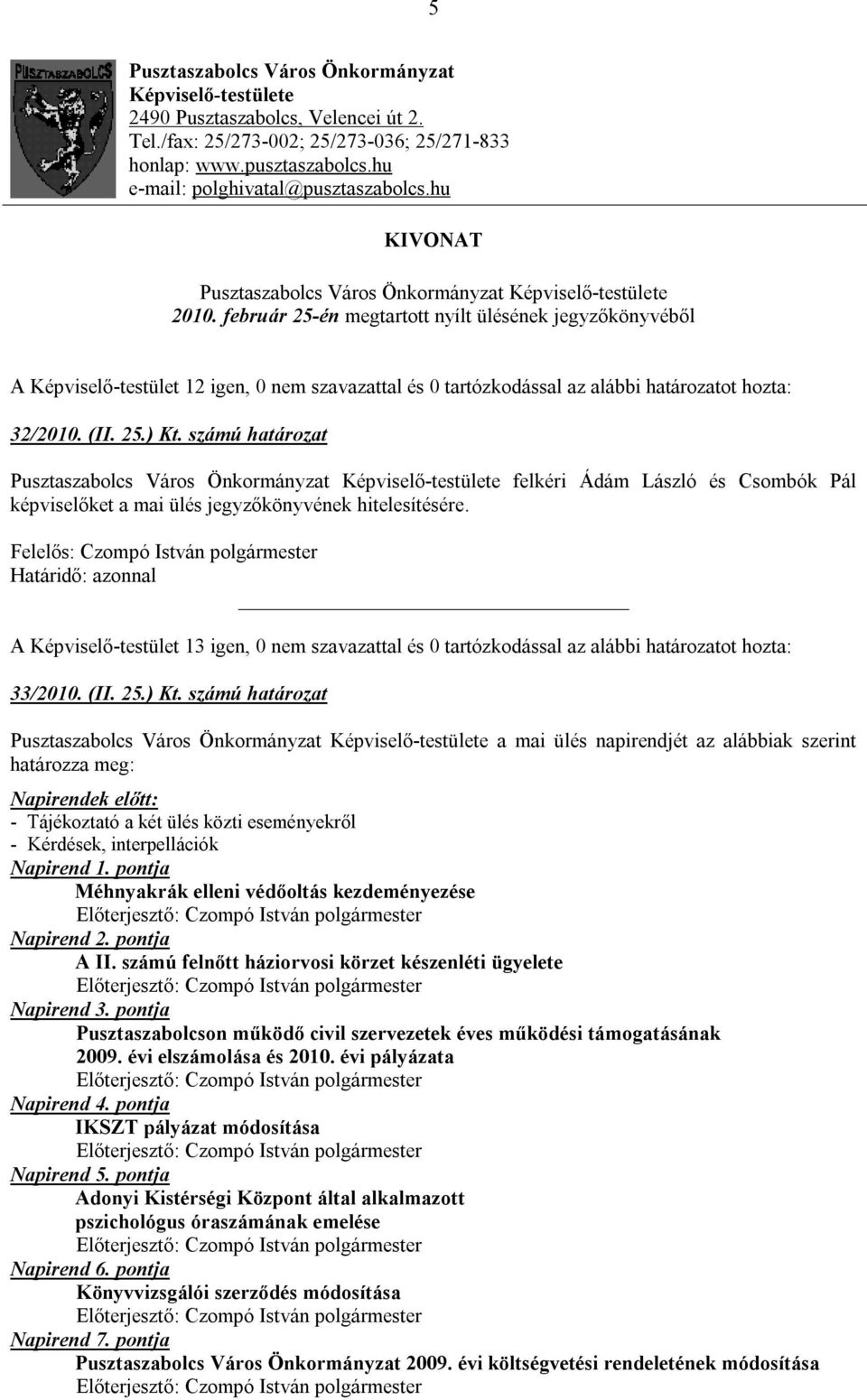 február 25-én megtartott nyílt ülésének jegyzőkönyvéből A Képviselő-testület 12 igen, 0 nem szavazattal és 0 tartózkodással az alábbi határozatot hozta: 32/2010. (II. 25.) Kt.