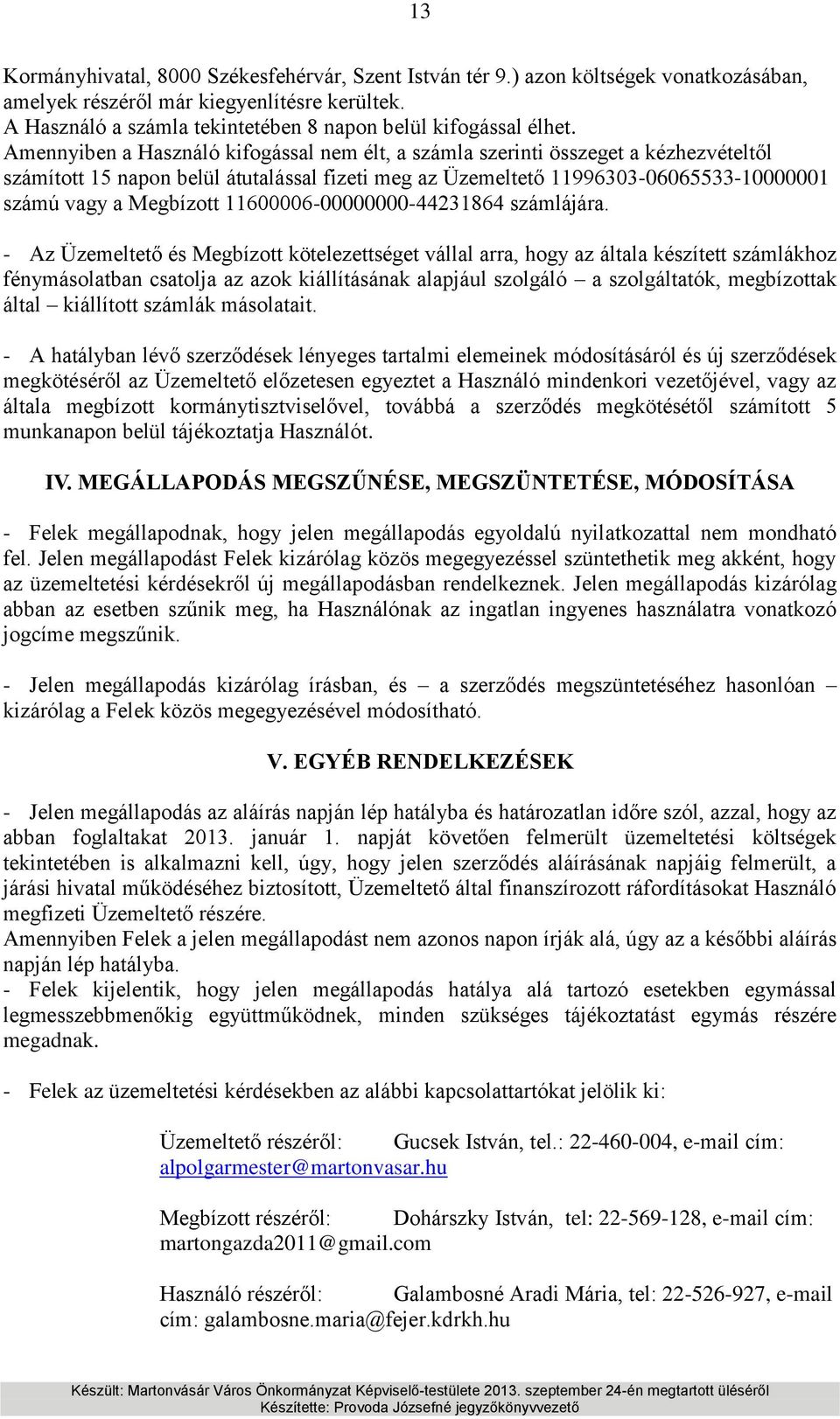 Amennyiben a Használó kifogással nem élt, a számla szerinti összeget a kézhezvételtől számított 15 napon belül átutalással fizeti meg az Üzemeltető 11996303-06065533-10000001 számú vagy a Megbízott