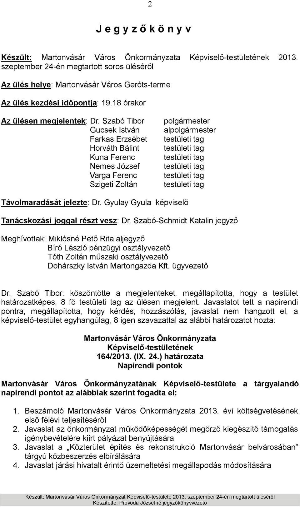 Szabó Tibor Gucsek István Farkas Erzsébet Horváth Bálint Kuna Ferenc Nemes József Varga Ferenc Szigeti Zoltán polgármester alpolgármester testületi tag testületi tag testületi tag testületi tag