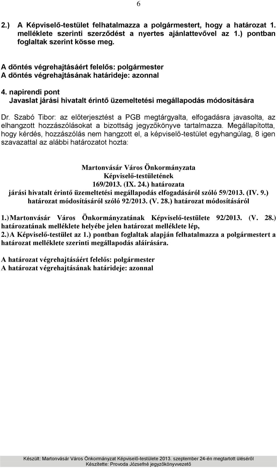 Szabó Tibor: az előterjesztést a PGB megtárgyalta, elfogadásra javasolta, az elhangzott hozzászólásokat a bizottság jegyzőkönyve tartalmazza.