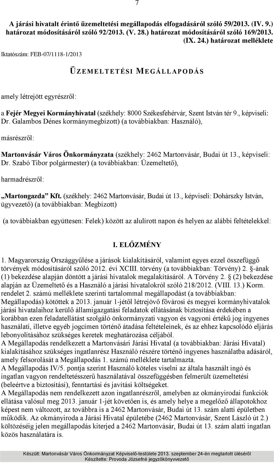 , képviseli: Dr. Galambos Dénes kormánymegbízott) (a továbbiakban: Használó), másrészről: (székhely: 2462 Martonvásár, Budai út 13., képviseli: Dr. Szabó Tibor polgármester) (a továbbiakban: Üzemeltető), harmadrészről: Martongazda Kft.