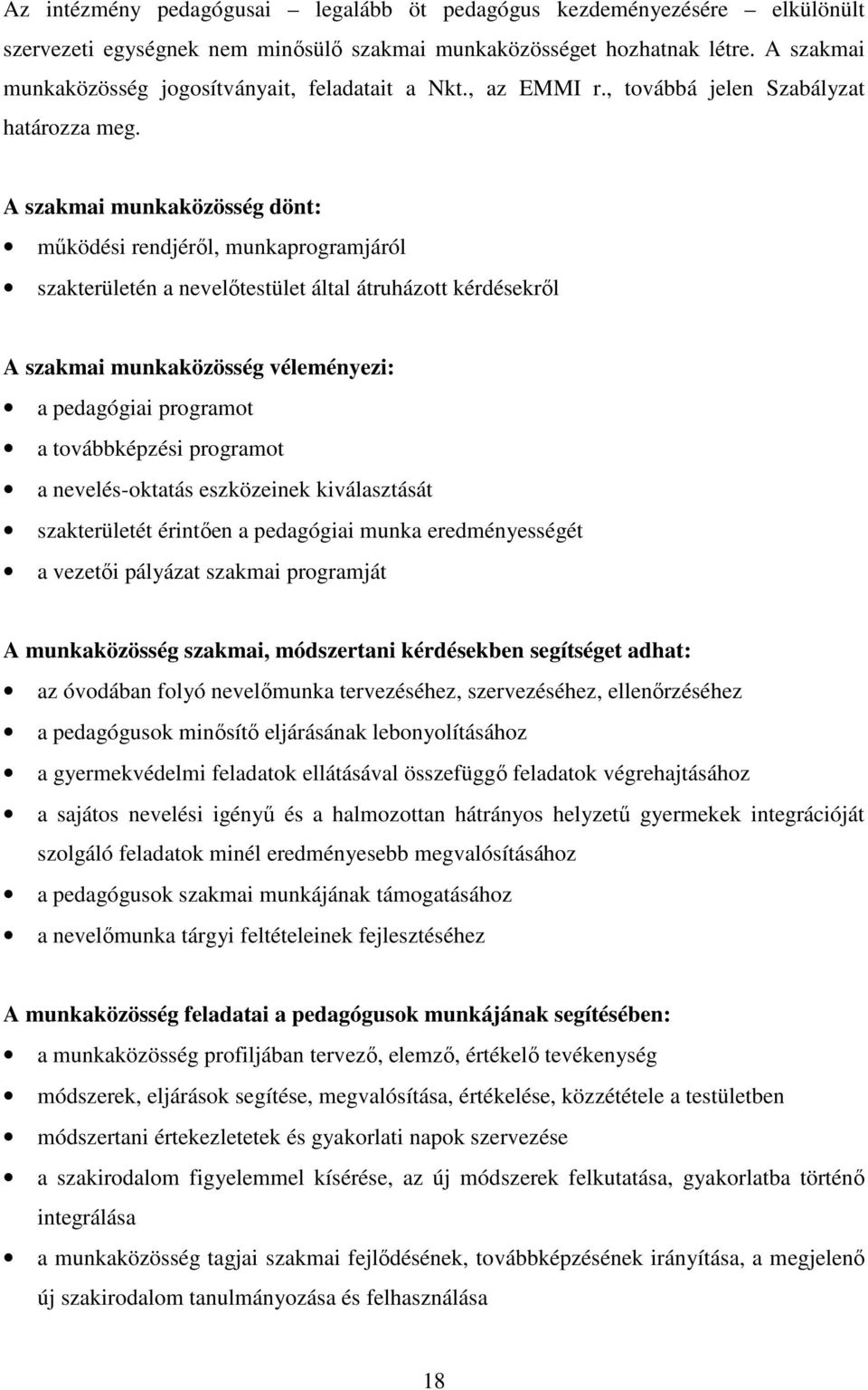 A szakmai munkaközösség dönt: működési rendjéről, munkaprogramjáról szakterületén a nevelőtestület által átruházott kérdésekről A szakmai munkaközösség véleményezi: a pedagógiai programot a