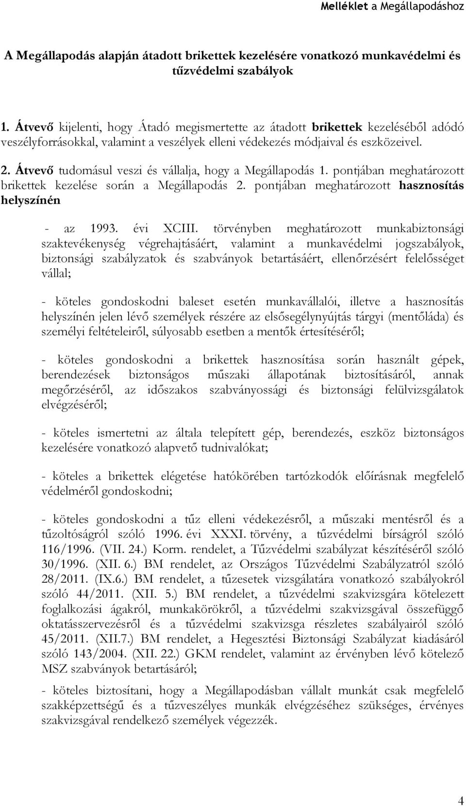 Átvevő tudomásul veszi és vállalja, hogy a Megállapodás 1. pontjában meghatározott brikettek kezelése során a Megállapodás 2. pontjában meghatározott hasznosítás helyszínén - az 1993. évi XCIII.