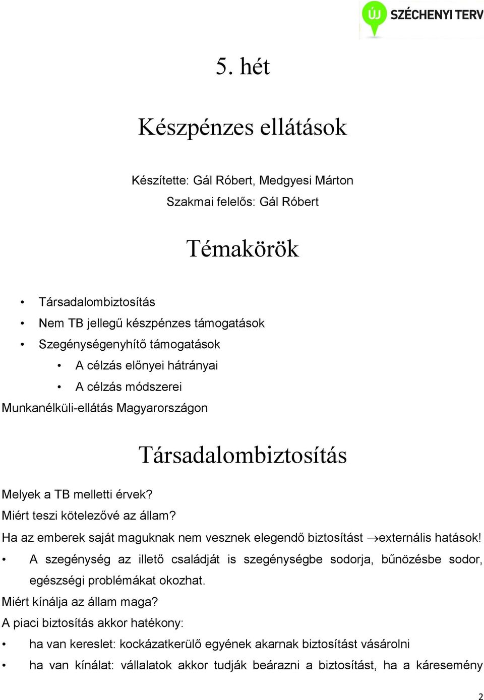 Ha az emberek saját maguknak nem vesznek elegendő biztosítást externális hatások! A szegénység az illető családját is szegénységbe sodorja, bűnözésbe sodor, egészségi problémákat okozhat.