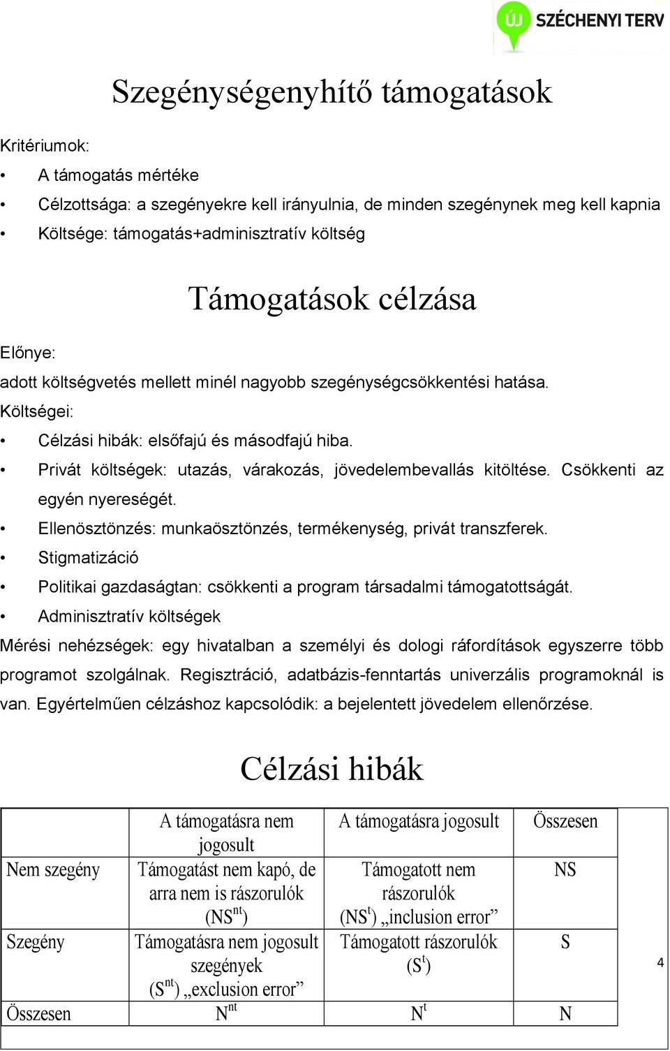 Privát költségek: utazás, várakozás, jövedelembevallás kitöltése. Csökkenti az egyén nyereségét. Ellenösztönzés: munkaösztönzés, termékenység, privát transzferek.