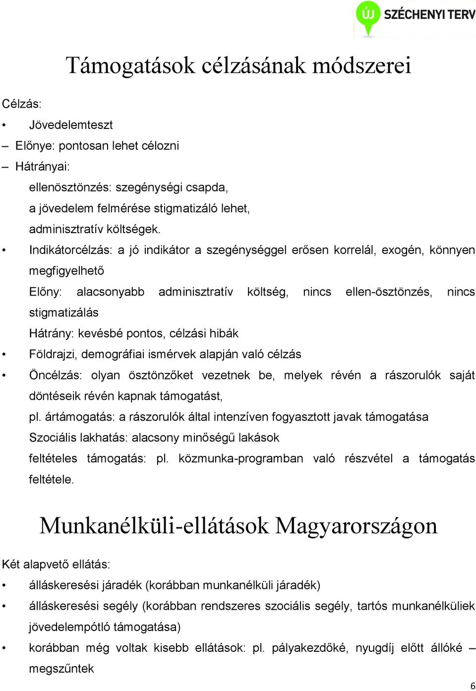 Indikátorcélzás: a jó indikátor a szegénységgel erősen korrelál, exogén, könnyen megfigyelhető Előny: alacsonyabb adminisztratív költség, nincs ellen-ösztönzés, nincs stigmatizálás Hátrány: kevésbé