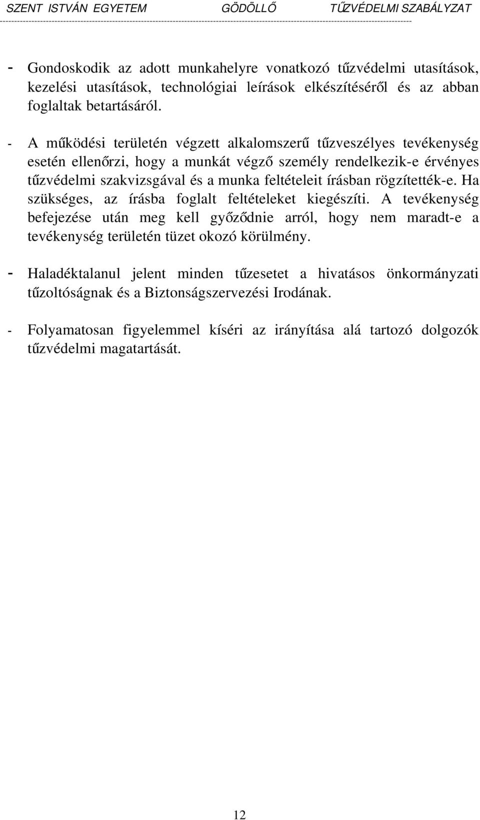 működési területén végzett alkalomszer ű tűzveszélyes tevékenység esetén ellenőrzi, hogy a munkát végz ő személy rendelkezik-e érvényes tűzvédelmi szakvizsgával és a munka feltételeit írásban