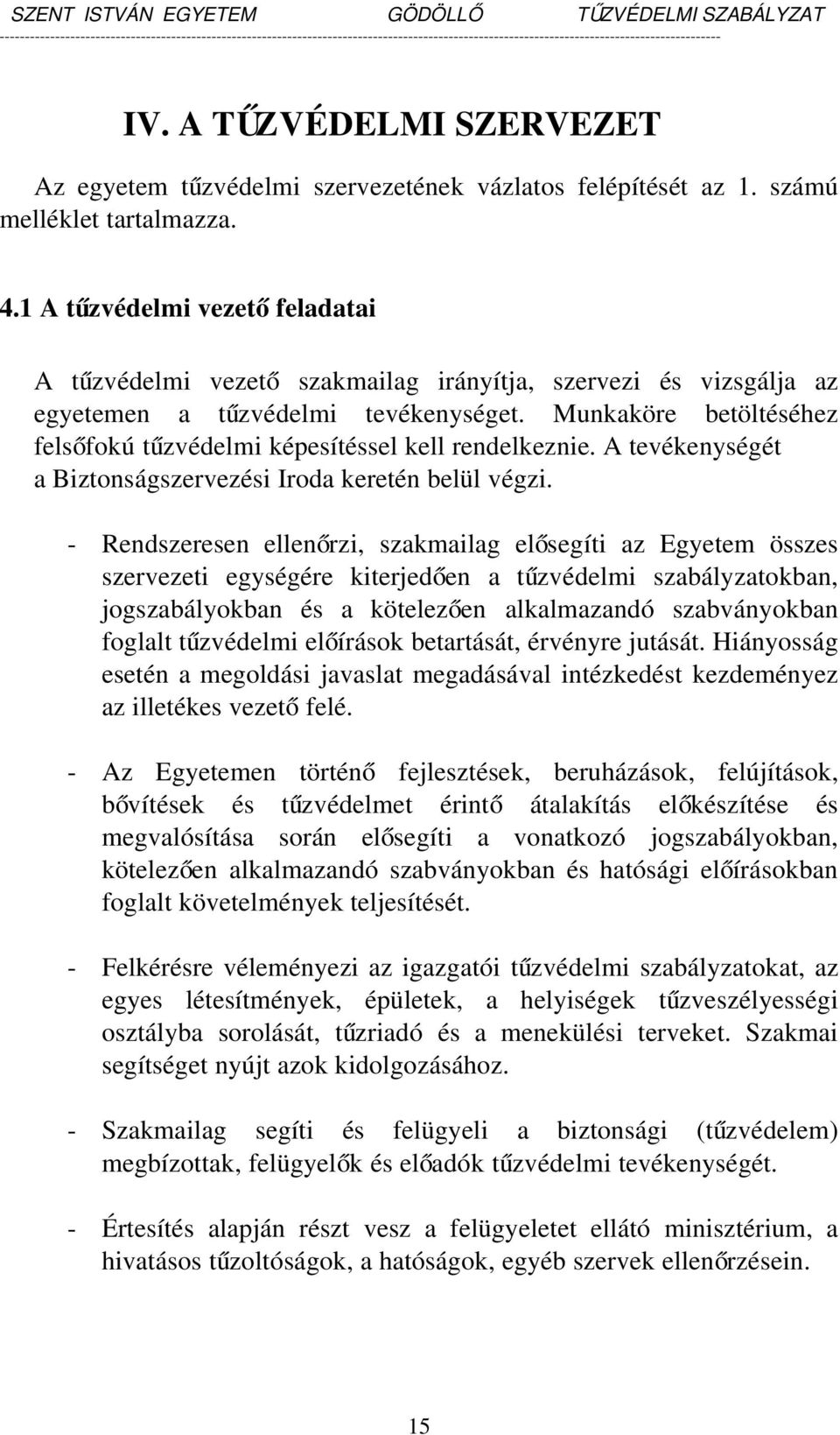 Munkaköre betöltéséhez felsőfokú tűzvédelmi képesítéssel kell rendelkeznie. A tevékenységét a Biztonságszervezési Iroda keretén belül végzi.