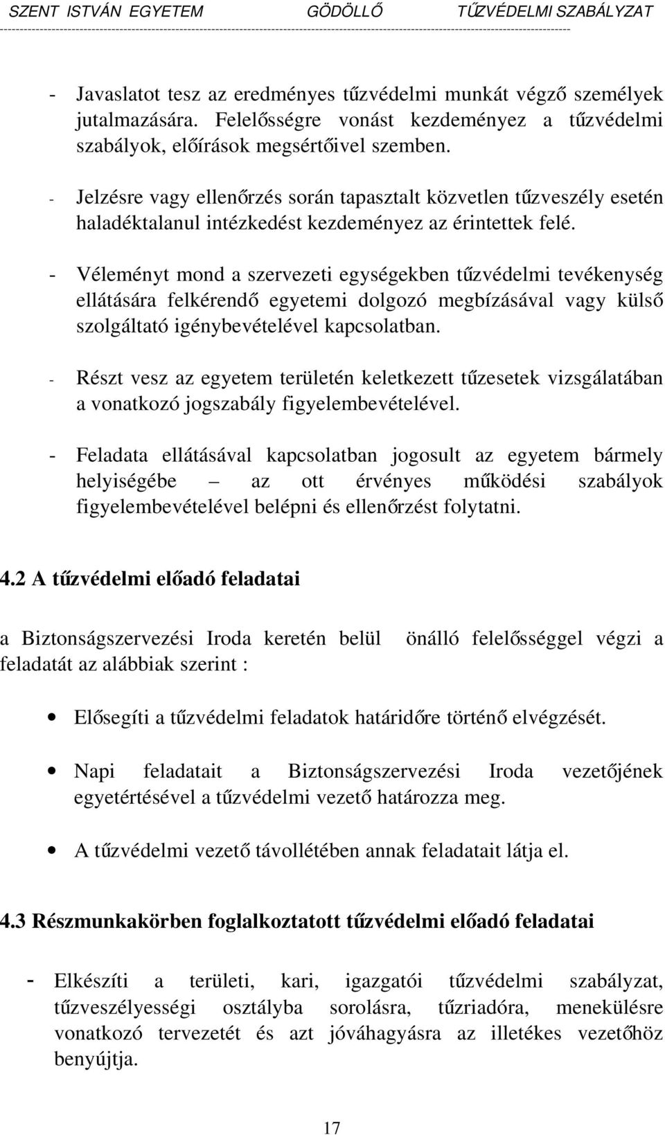 - Véleményt mond a szervezeti egységekben tűzvédelmi tevékenység ellátására felkérend ő egyetemi dolgozó megbízásával vagy külső szolgáltató igénybevételével kapcsolatban.