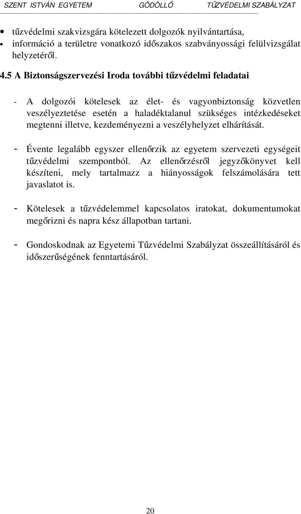 illetve, kezdeményezni a veszélyhelyzet elhárítását. Évente legalább egyszer ellenőrzik az egyetem szervezeti egységeit tűzvédelmi szempontból.