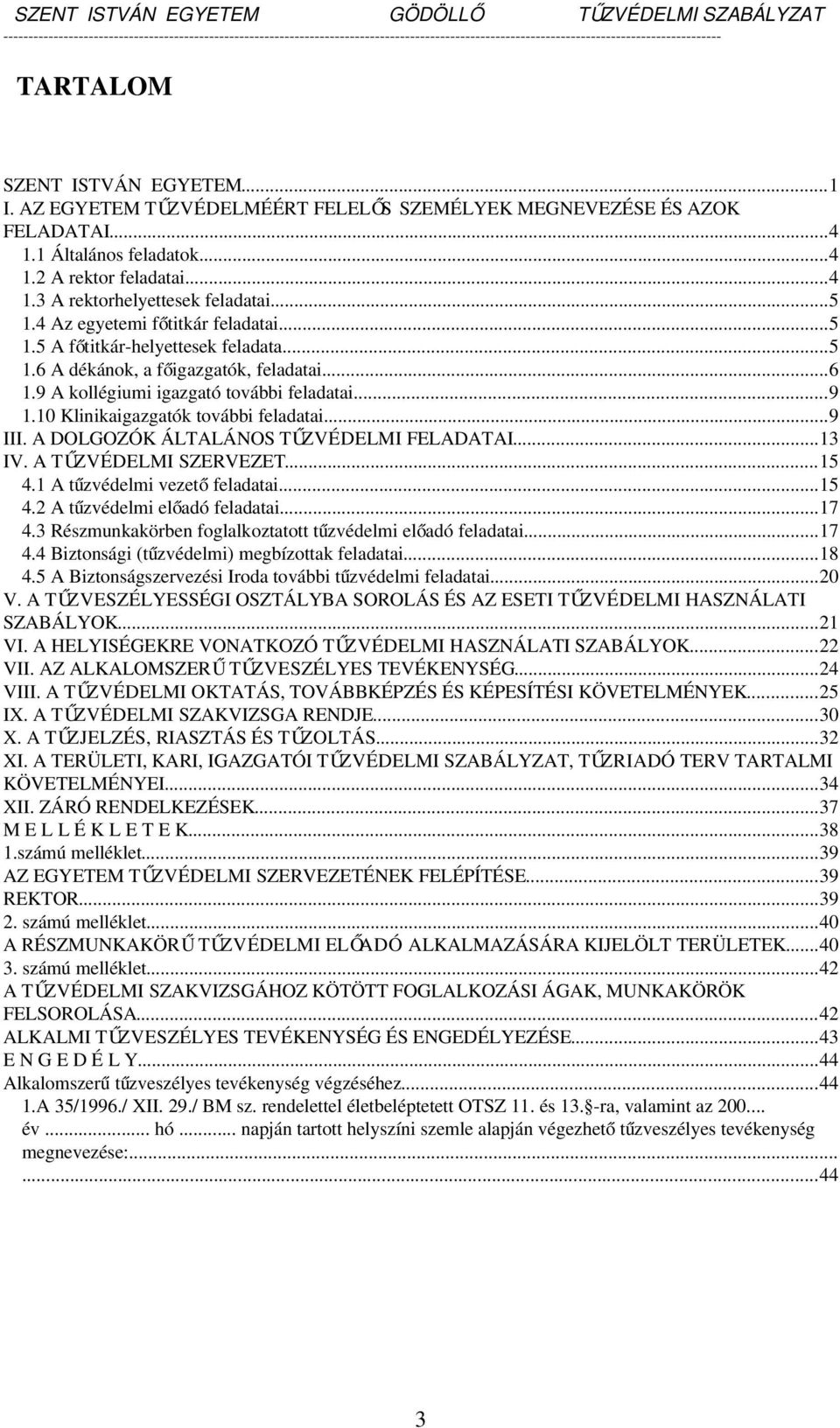 10 Klinikaigazgatók további feladatai...9 III. A DOLGOZÓK ÁLTALÁNOS TŰ ZVÉDELMI FELADATAI...13 IV. A TŰ ZVÉDELMI SZERVEZET...15 4.1 A tűzvédelmi vezet ő feladatai...15 4.2 A tűzvédelmi elő adó feladatai.
