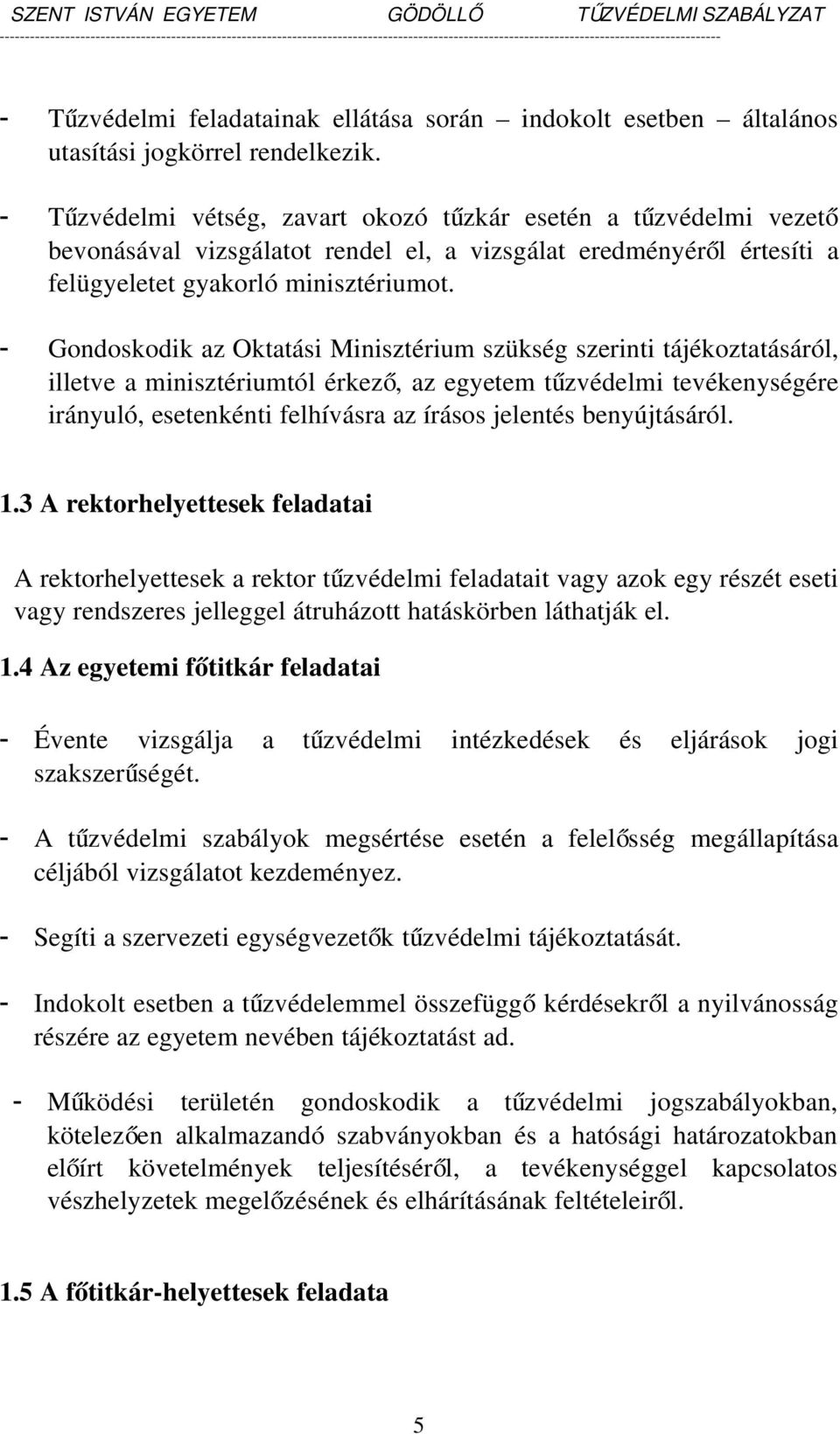 Gondoskodik az Oktatási Minisztérium szükség szerinti tájékoztatásáról, illetve a minisztériumtól érkez ő, az egyetem tűzvédelmi tevékenységére irányuló, esetenkénti felhívásra az írásos jelentés