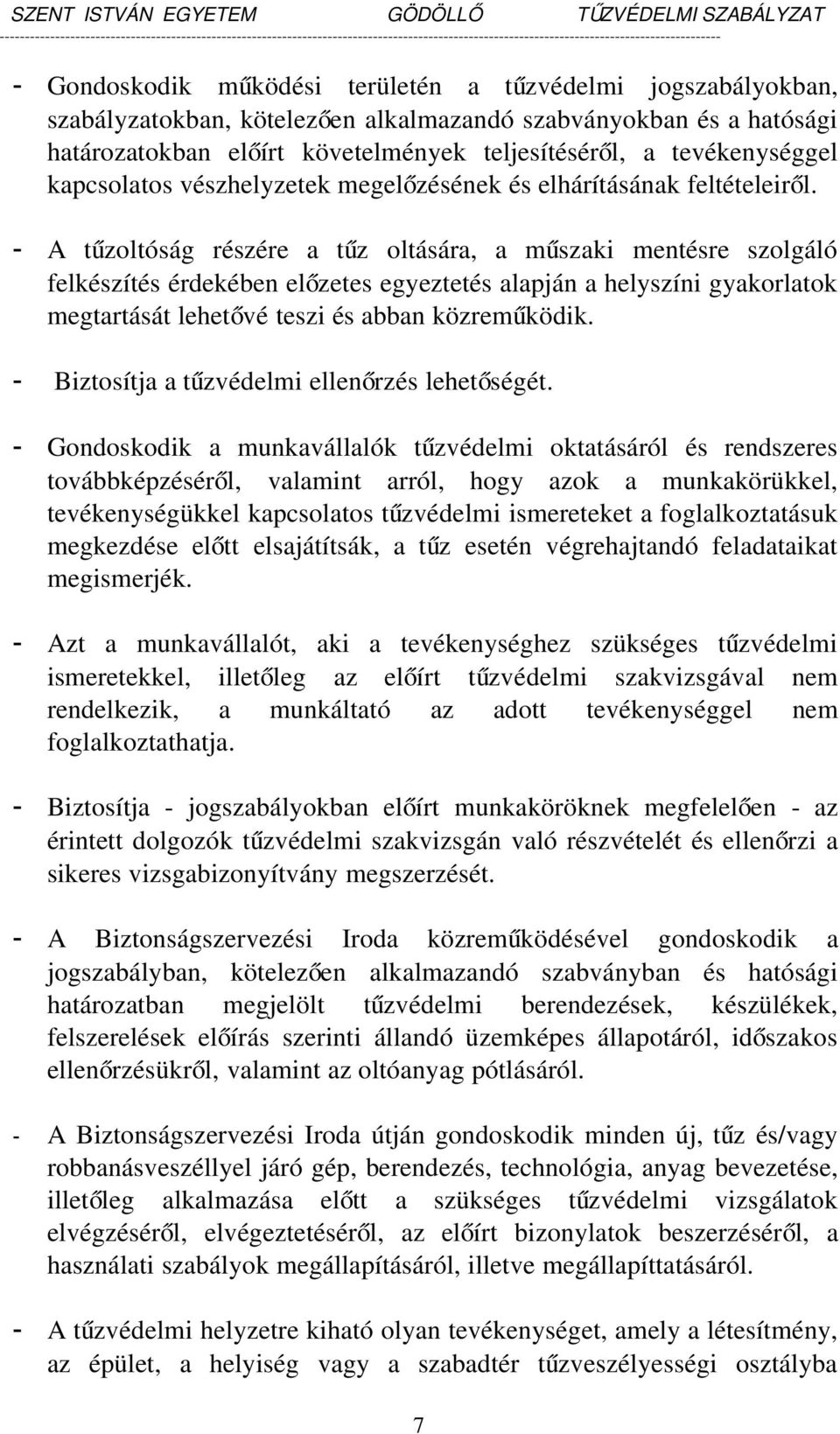 A tűzoltóság részére a tűz oltására, a műszaki mentésre szolgáló felkészítés érdekében előzetes egyeztetés alapján a helyszíni gyakorlatok megtartását lehetővé teszi és abban közreműködik.