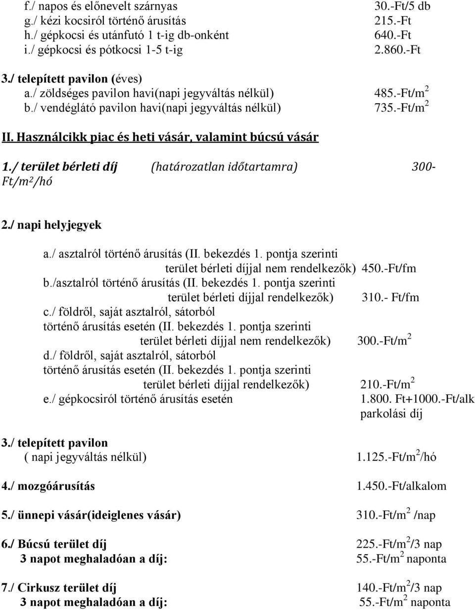 Használcikk piac és heti vásár, valamint búcsú vásár 1./ terület bérleti díj (határozatlan időtartamra) 300- Ft/m 2 /hó 2./ napi helyjegyek a./ asztalról történő árusítás (II. bekezdés 1.