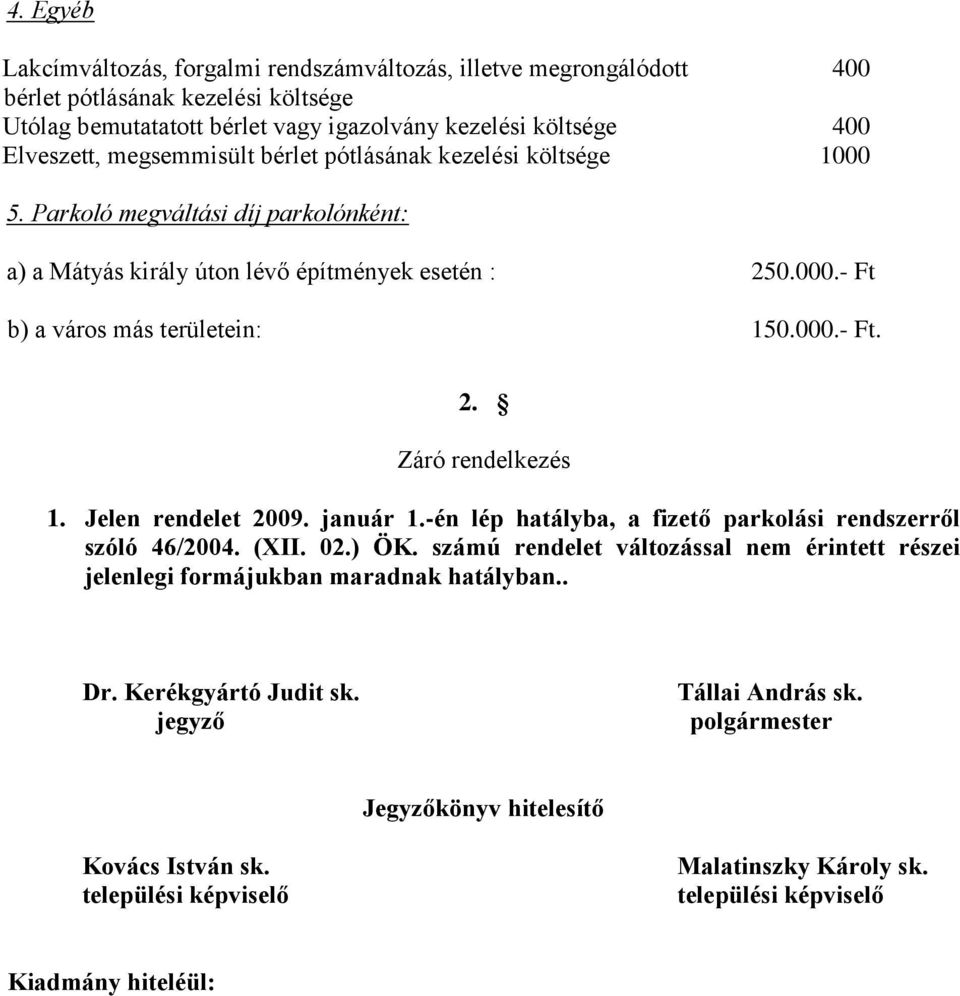 000.- Ft. 2. Záró rendelkezés 1. Jelen rendelet 2009. január 1.-én lép hatályba, a fizető parkolási rendszerről szóló 46/2004. (XII. 02.) ÖK.