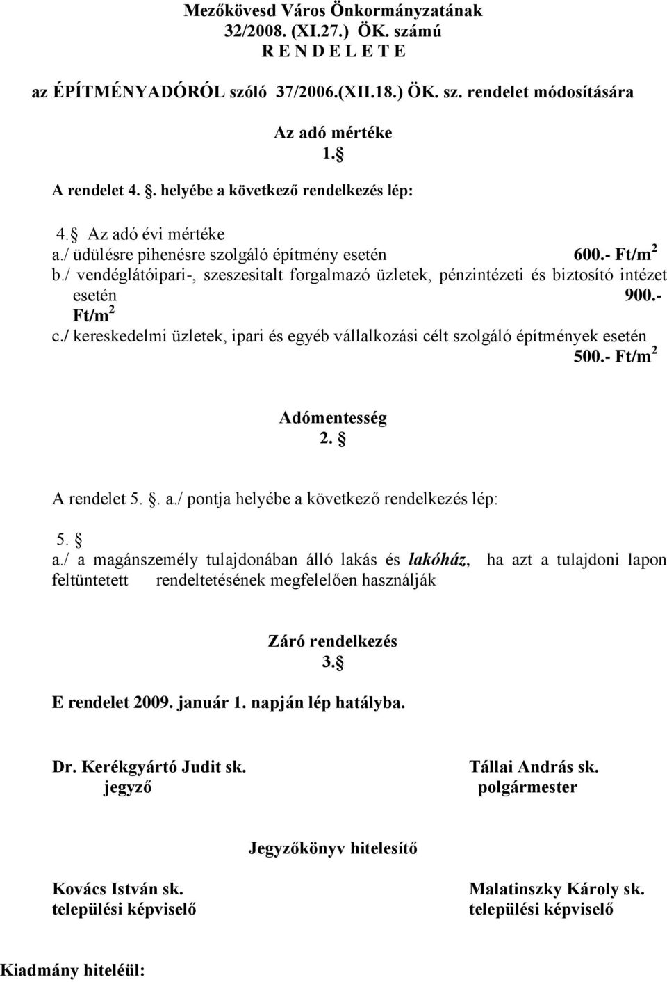 / vendéglátóipari-, szeszesitalt forgalmazó üzletek, pénzintézeti és biztosító intézet esetén 900.- Ft/m 2 c./ kereskedelmi üzletek, ipari és egyéb vállalkozási célt szolgáló építmények esetén 500.