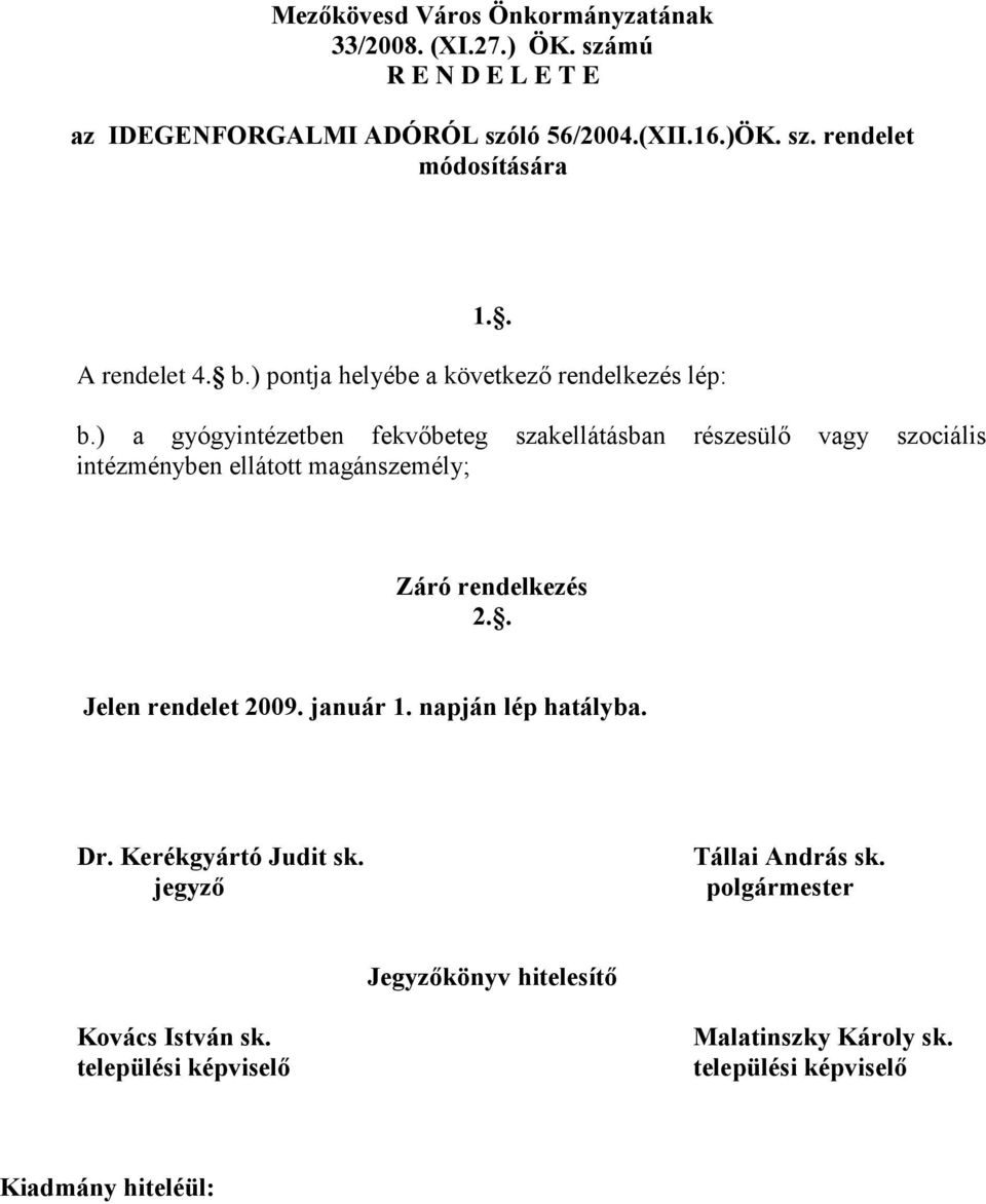) a gyógyintézetben fekvőbeteg szakellátásban részesülő vagy szociális intézményben ellátott magánszemély; Záró rendelkezés 2.