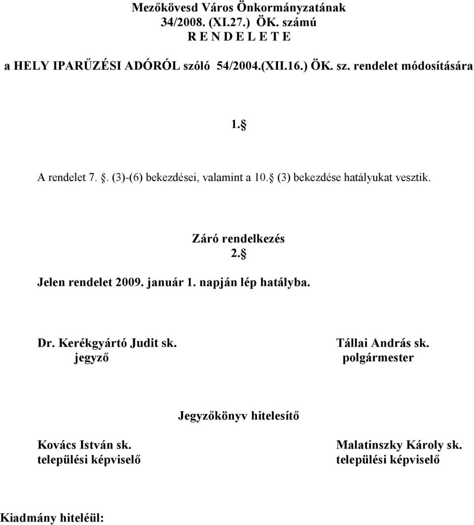 A rendelet 7.. (3)-(6) bekezdései, valamint a 10. (3) bekezdése hatályukat vesztik. Záró rendelkezés 2.