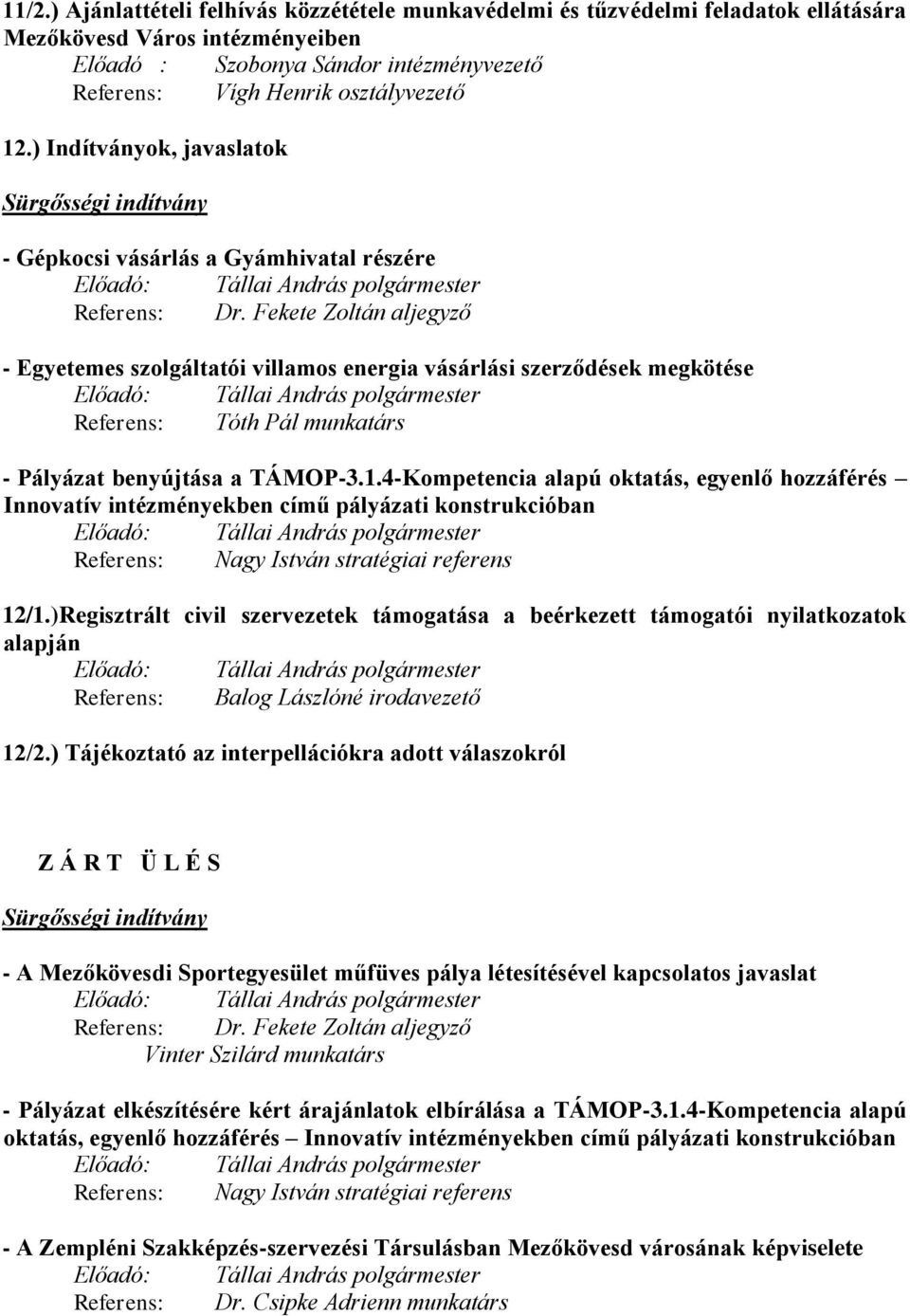 Fekete Zoltán aljegyző - Egyetemes szolgáltatói villamos energia vásárlási szerződések megkötése Előadó: Tállai András Referens: Tóth Pál munkatárs - Pályázat benyújtása a TÁMOP-3.1.