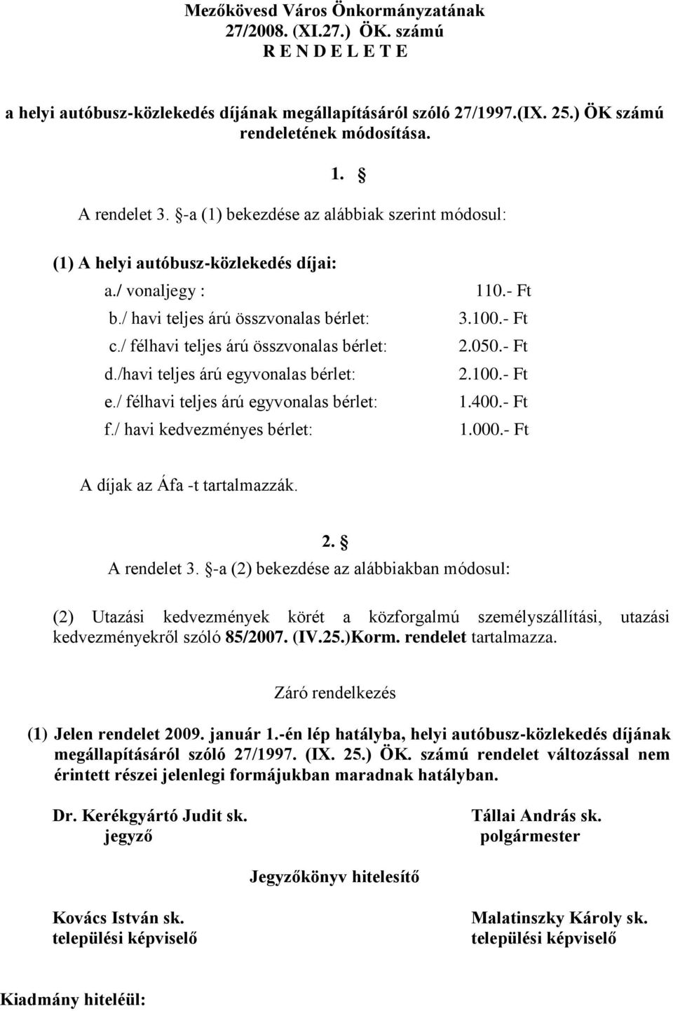 /havi teljes árú egyvonalas bérlet: e./ félhavi teljes árú egyvonalas bérlet: f./ havi kedvezményes bérlet: 110.- Ft 3.100.- Ft 2.050.- Ft 2.100.- Ft 1.400.- Ft 1.000.