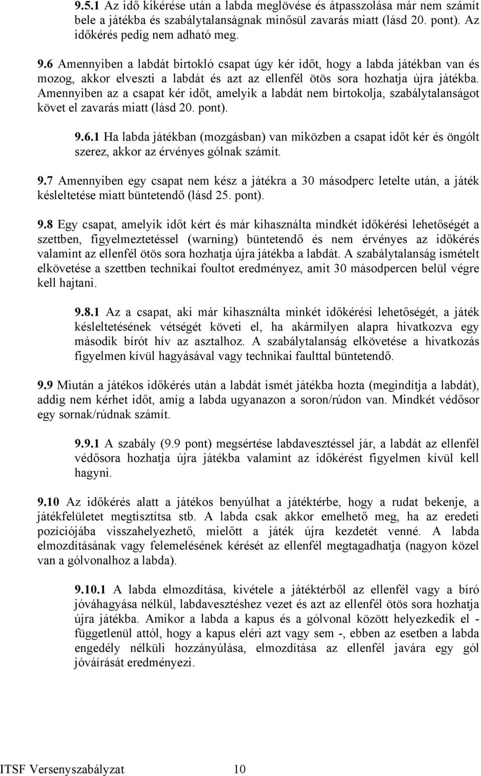 Amennyiben az a csapat kér időt, amelyik a labdát nem birtokolja, szabálytalanságot követ el zavarás miatt (lásd 20. pont). 9.6.