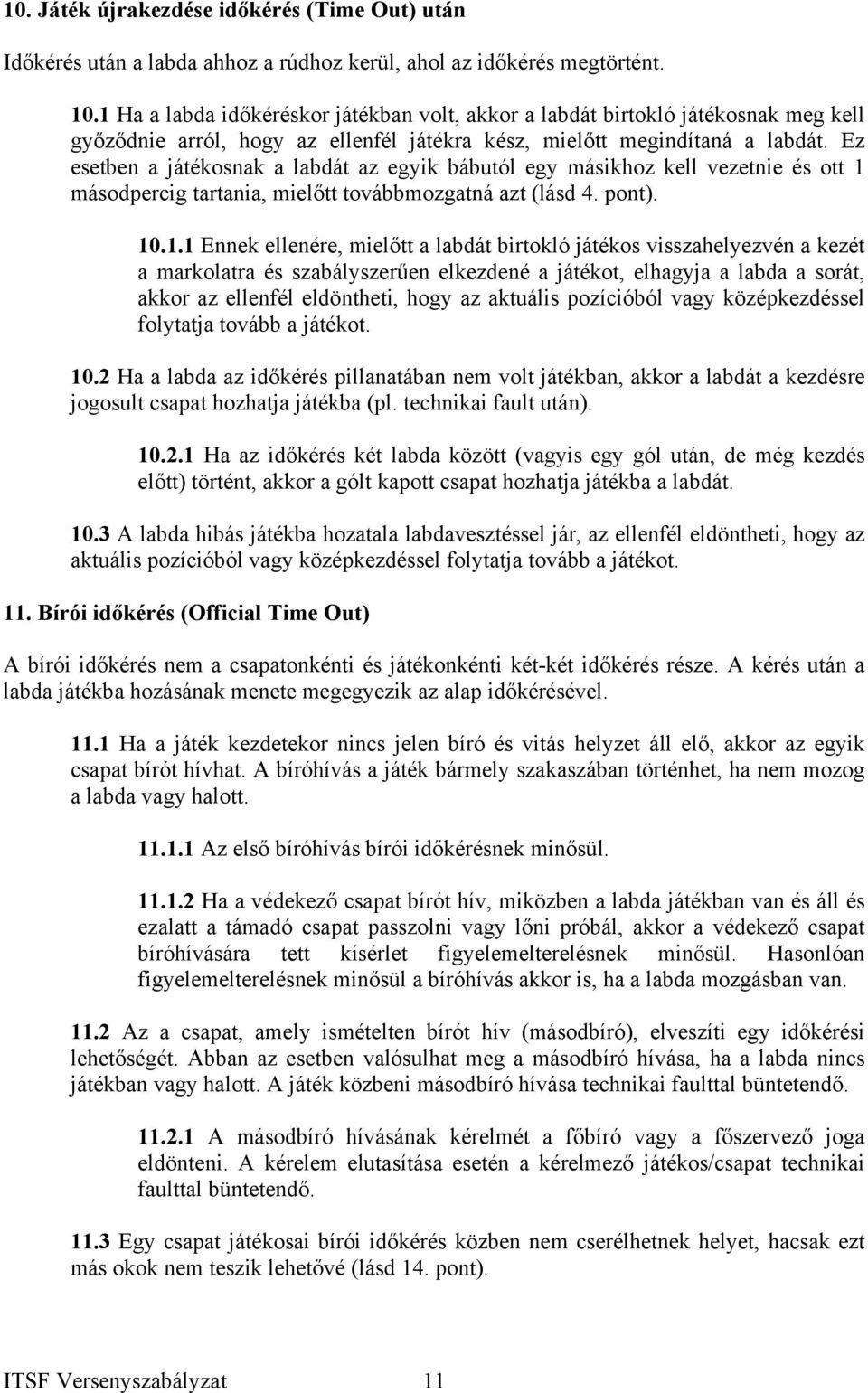 Ez esetben a játékosnak a labdát az egyik bábutól egy másikhoz kell vezetnie és ott 1 