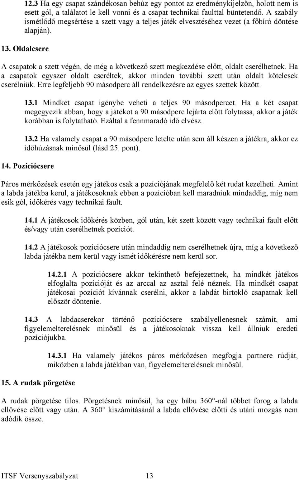 Oldalcsere A csapatok a szett végén, de még a következő szett megkezdése előtt, oldalt cserélhetnek.