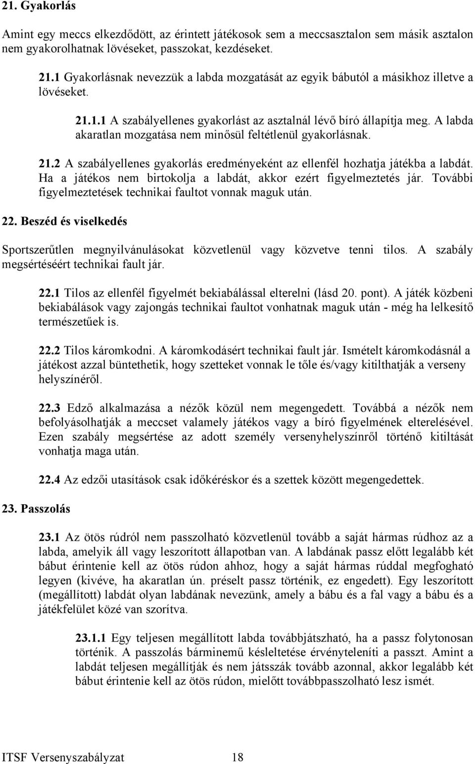 A labda akaratlan mozgatása nem minősül feltétlenül gyakorlásnak. 21.2 A szabályellenes gyakorlás eredményeként az ellenfél hozhatja játékba a labdát.