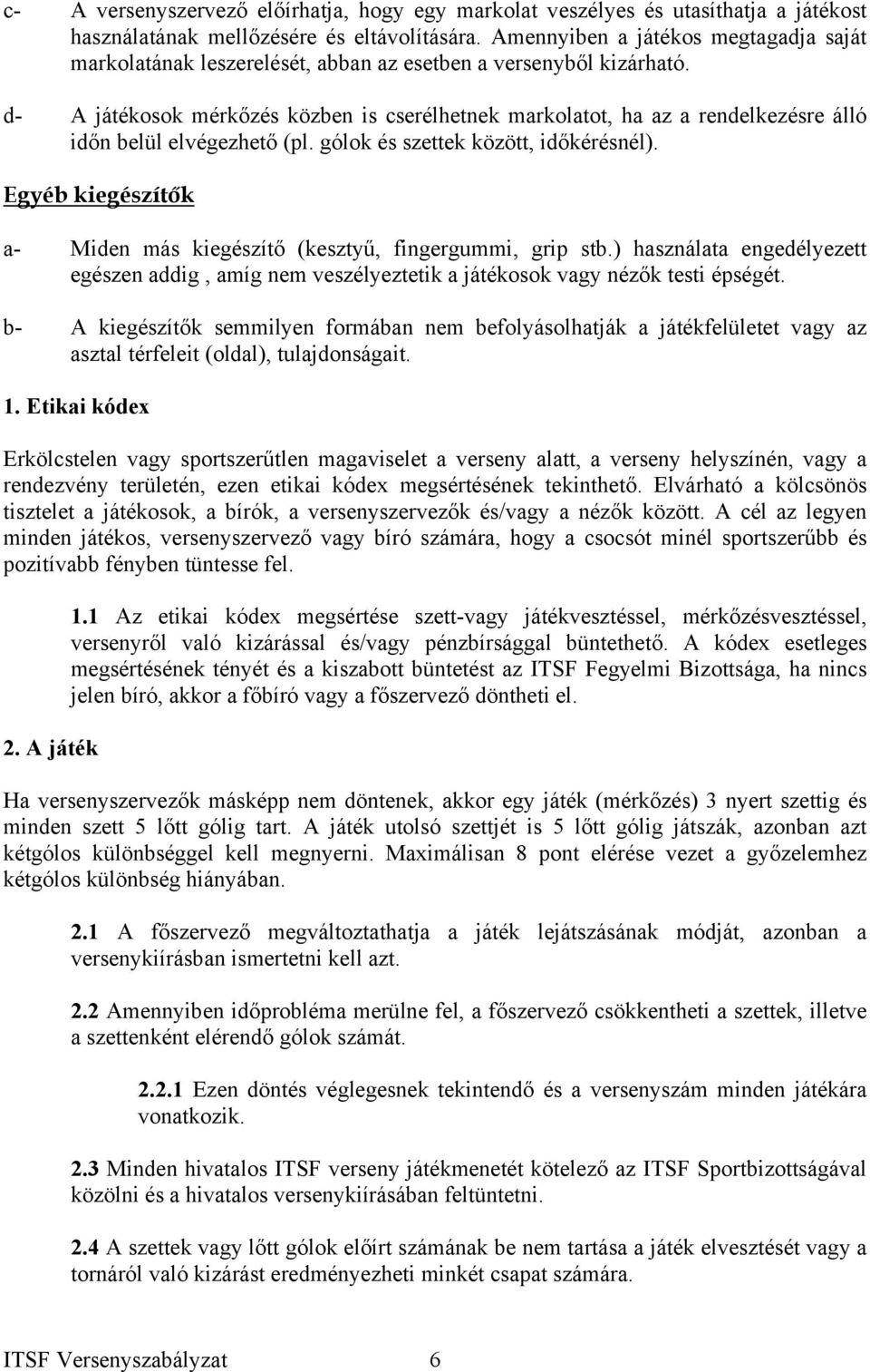 d- A játékosok mérkőzés közben is cserélhetnek markolatot, ha az a rendelkezésre álló időn belül elvégezhető (pl. gólok és szettek között, időkérésnél).