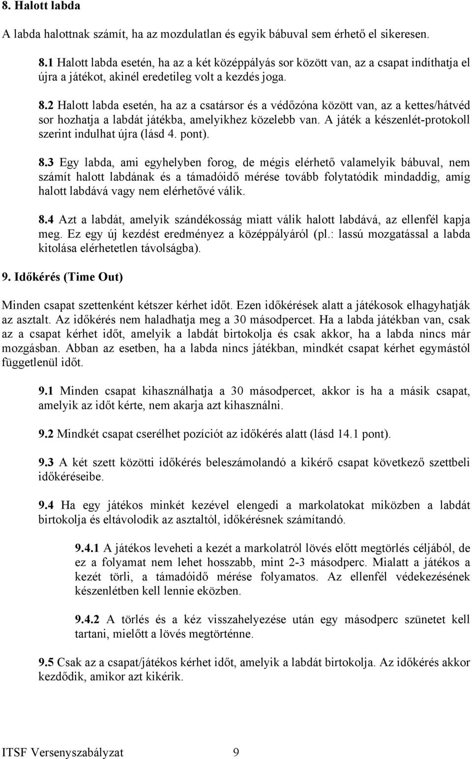 2 Halott labda esetén, ha az a csatársor és a védőzóna között van, az a kettes/hátvéd sor hozhatja a labdát játékba, amelyikhez közelebb van.
