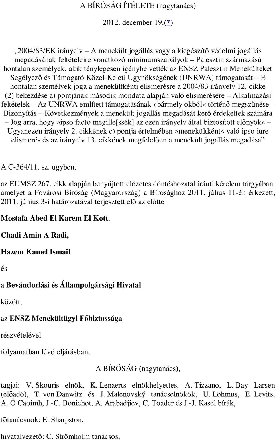 vették az ENSZ Palesztin Menekülteket Segélyező és Támogató Közel-Keleti Ügynökségének (UNRWA) támogatását E hontalan személyek joga a menekültkénti elismerésre a 2004/83 irányelv 12.