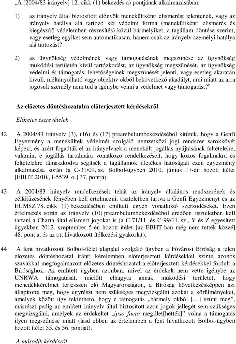 elismerés és kiegészítő védelemben részesítés) közül bármelyiket, a tagállam döntése szerint, vagy esetleg egyiket sem automatikusan, hanem csak az irányelv személyi hatálya alá tartozást?