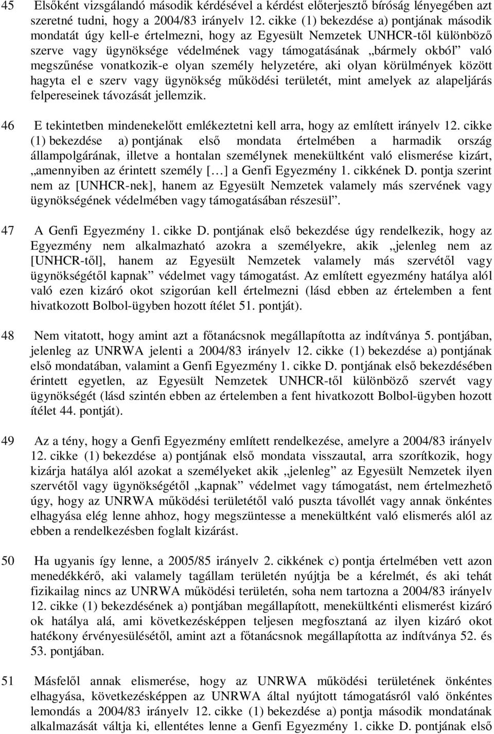 megszűnése vonatkozik-e olyan személy helyzetére, aki olyan körülmények között hagyta el e szerv vagy ügynökség működési területét, mint amelyek az alapeljárás felpereseinek távozását jellemzik.