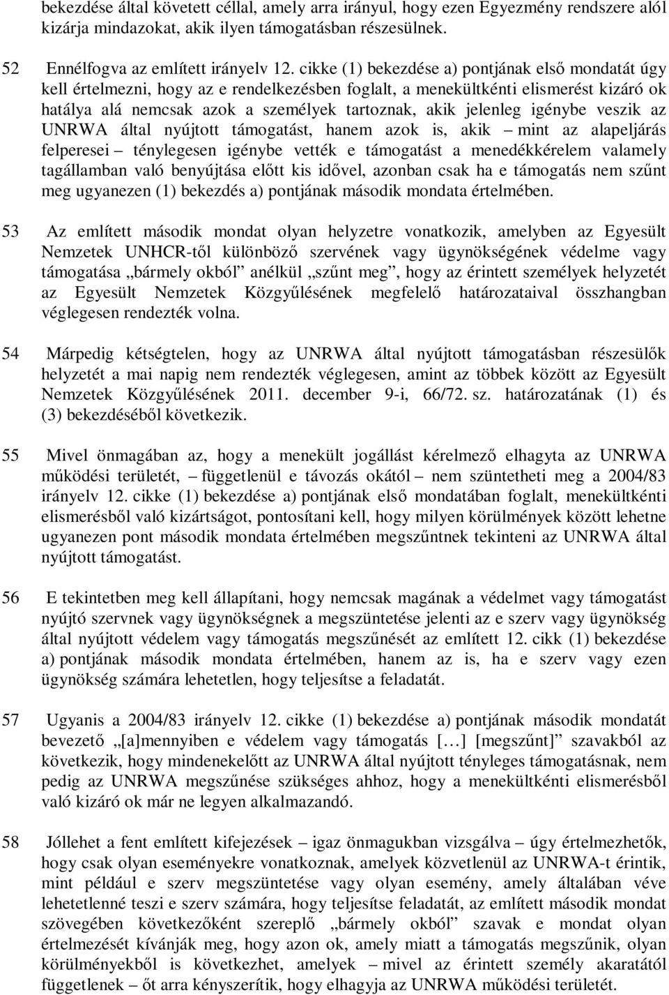 jelenleg igénybe veszik az UNRWA által nyújtott támogatást, hanem azok is, akik mint az alapeljárás felperesei ténylegesen igénybe vették e támogatást a menedékkérelem valamely tagállamban való