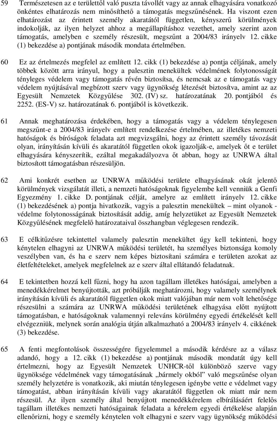 személy részesült, megszűnt a 2004/83 irányelv 12. cikke (1) bekezdése a) pontjának második mondata értelmében. 60 Ez az értelmezés megfelel az említett 12.