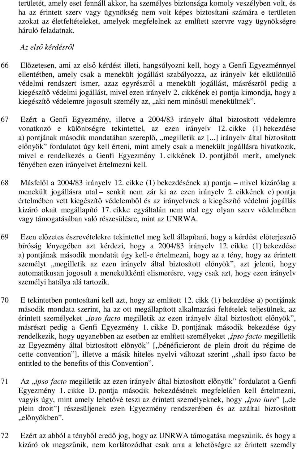 Az első kérdésről 66 Előzetesen, ami az első kérdést illeti, hangsúlyozni kell, hogy a Genfi Egyezménnyel ellentétben, amely csak a menekült jogállást szabályozza, az irányelv két elkülönülő védelmi
