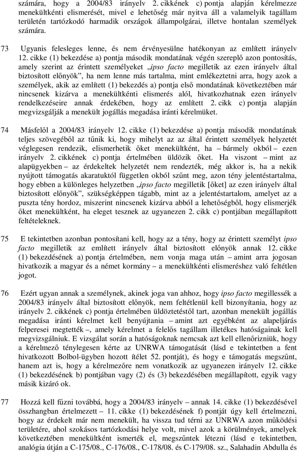 személyek számára. 73 Ugyanis felesleges lenne, és nem érvényesülne hatékonyan az említett irányelv 12.